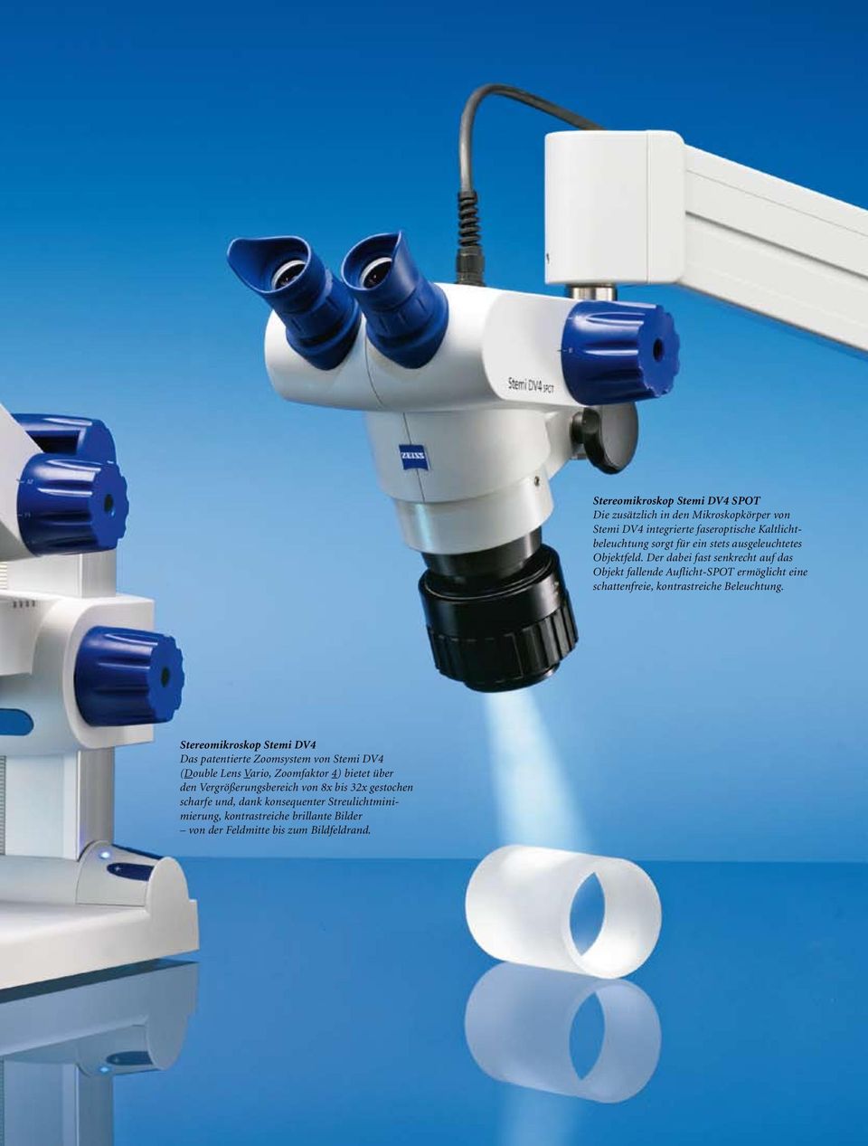 Stereomikroskop Stemi DV4 SPOT Die zusätzlich in den Mikroskopkörper von Stemi DV4 integrierte faseroptische Kaltlichtbeleuchtung sorgt für ein