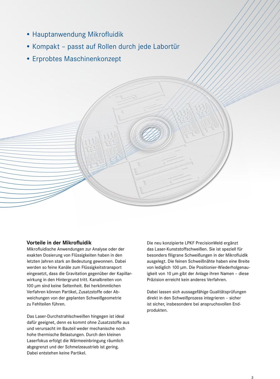 Dabei werden so feine Kanäle zum Flüssigkeitstransport eingesetzt, dass die Gravitation gegenüber der Kapillarwirkung in den Hintergrund tritt. Kanalbreiten von 100 µm sind keine Seltenheit.