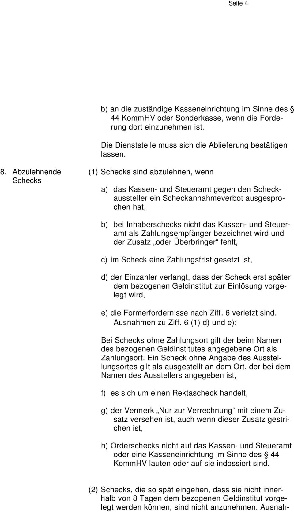 Steueramt als Zahlungsempfänger bezeichnet wird und der Zusatz oder Überbringer fehlt, c) im Scheck eine Zahlungsfrist gesetzt ist, d) der Einzahler verlangt, dass der Scheck erst später dem