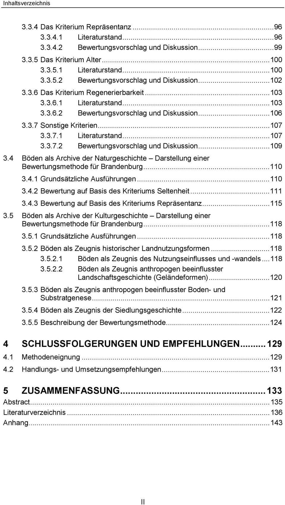 4 Böden als Archive der Naturgeschichte Darstellung einer Bewertungsmethode für Brandenburg...110 3.4.1 Grundsätzliche Ausführungen...110 3.4.2 Bewertung auf Basis des Kriteriums Seltenheit...111 3.4.3 Bewertung auf Basis des Kriteriums Repräsentanz.