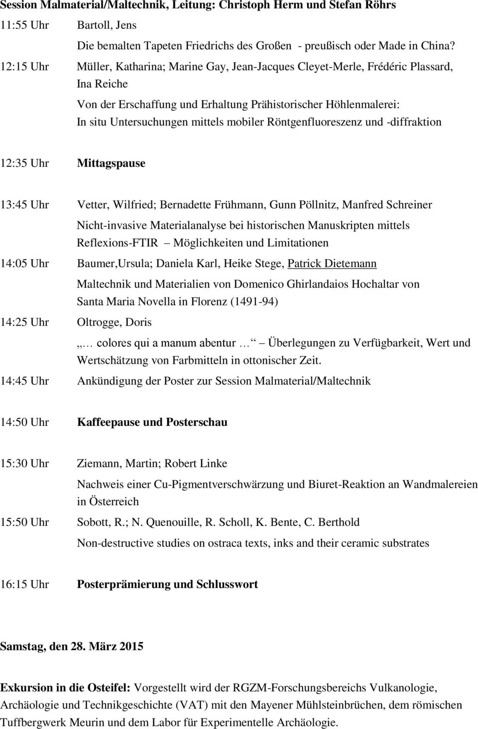 mobiler Röntgenfluoreszenz und -diffraktion 12:35 Uhr Mittagspause 13:45 Uhr Vetter, Wilfried; Bernadette Frühmann, Gunn Pöllnitz, Manfred Schreiner Nicht-invasive Materialanalyse bei historischen