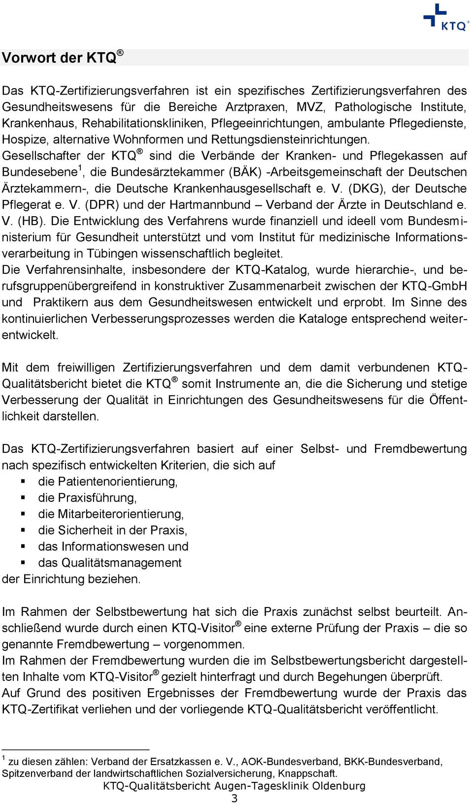 Gesellschafter der KTQ sind die Verbände der Kranken- und Pflegekassen auf Bundesebene 1, die Bundesärztekammer (BÄK) -Arbeitsgemeinschaft der Deutschen Ärztekammern-, die Deutsche