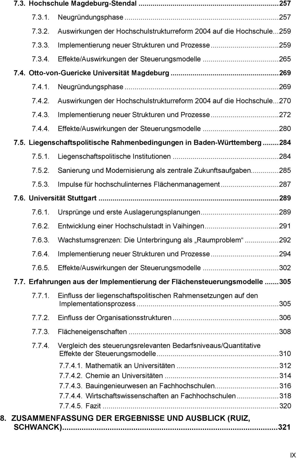 .. 270 7.4.3. Implementierung neuer Strukturen und Prozesse... 272 7.4.4. Effekte/Auswirkungen der Steuerungsmodelle... 280 7.5. Liegenschaftspolitische Rahmenbedingungen in Baden-Württemberg... 284 7.
