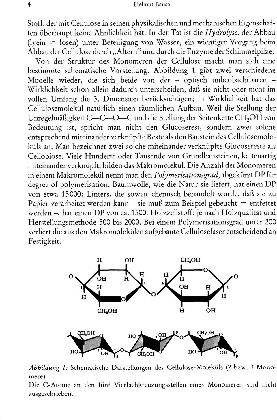 Von der Struktur des Monomeren der Cellulose macht man sich eine bestimmte schematische Vorstellung.