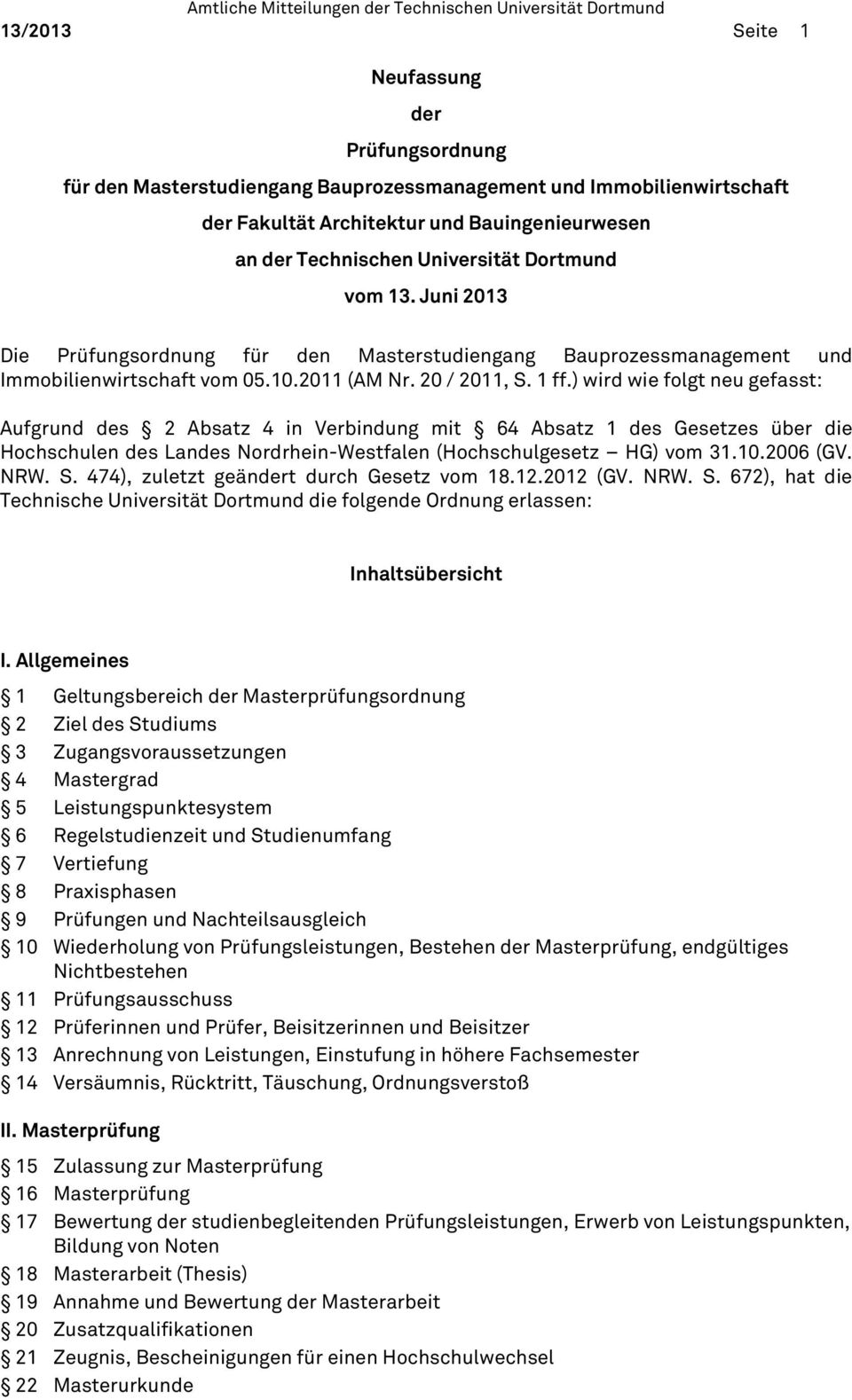 ) wird wie folgt neu gefasst: Aufgrund des 2 Absatz 4 in Verbindung mit 64 Absatz 1 des Gesetzes über die Hochschulen des Landes Nordrhein-Westfalen (Hochschulgesetz HG) vom 31.10.2006 (GV. NRW. S.