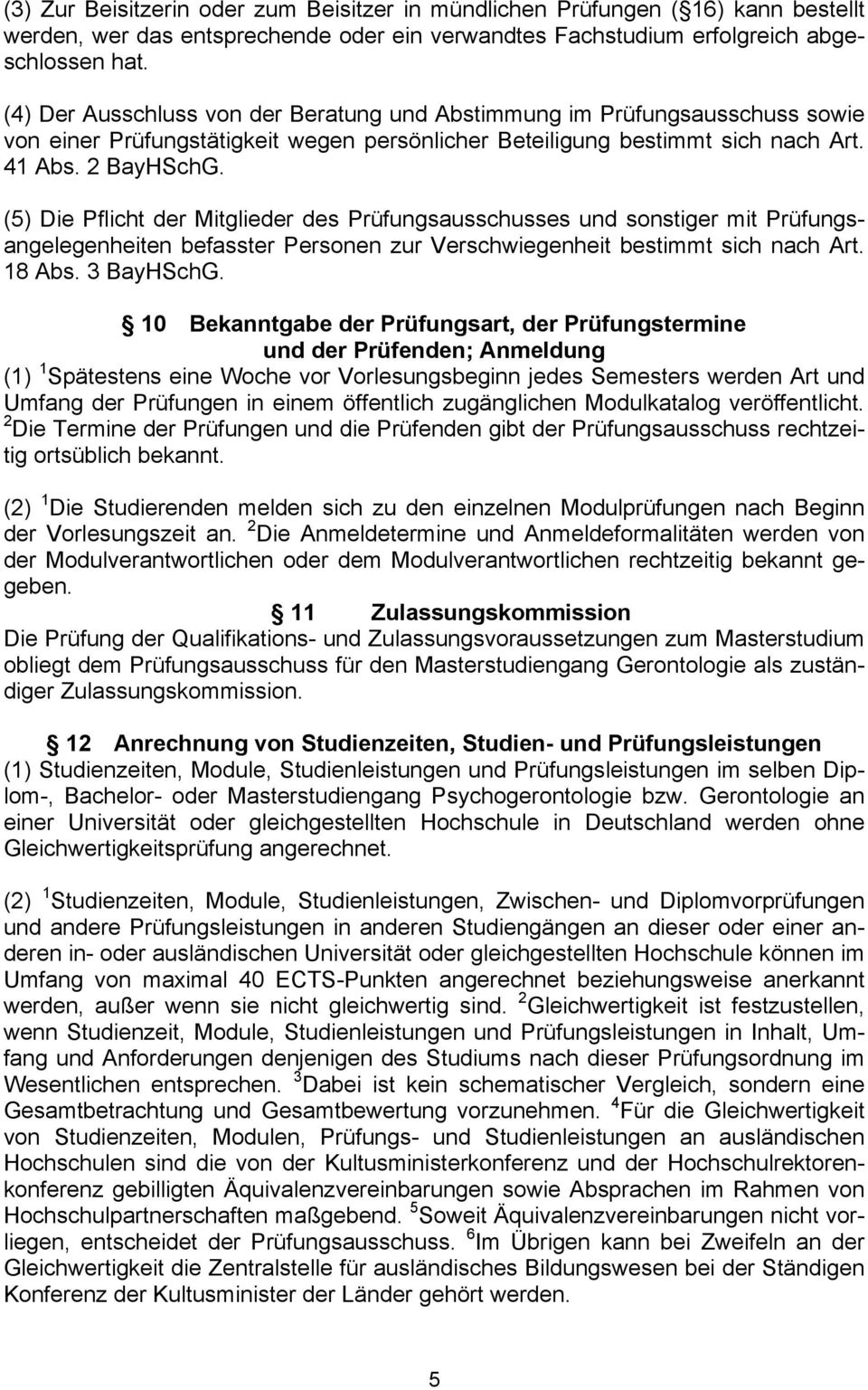 (5) Die Pflicht der Mitglieder des Prüfungsausschusses und sonstiger mit Prüfungsangelegenheiten befasster Personen zur Verschwiegenheit bestimmt sich nach Art. 18 Abs. 3 BayHSchG.