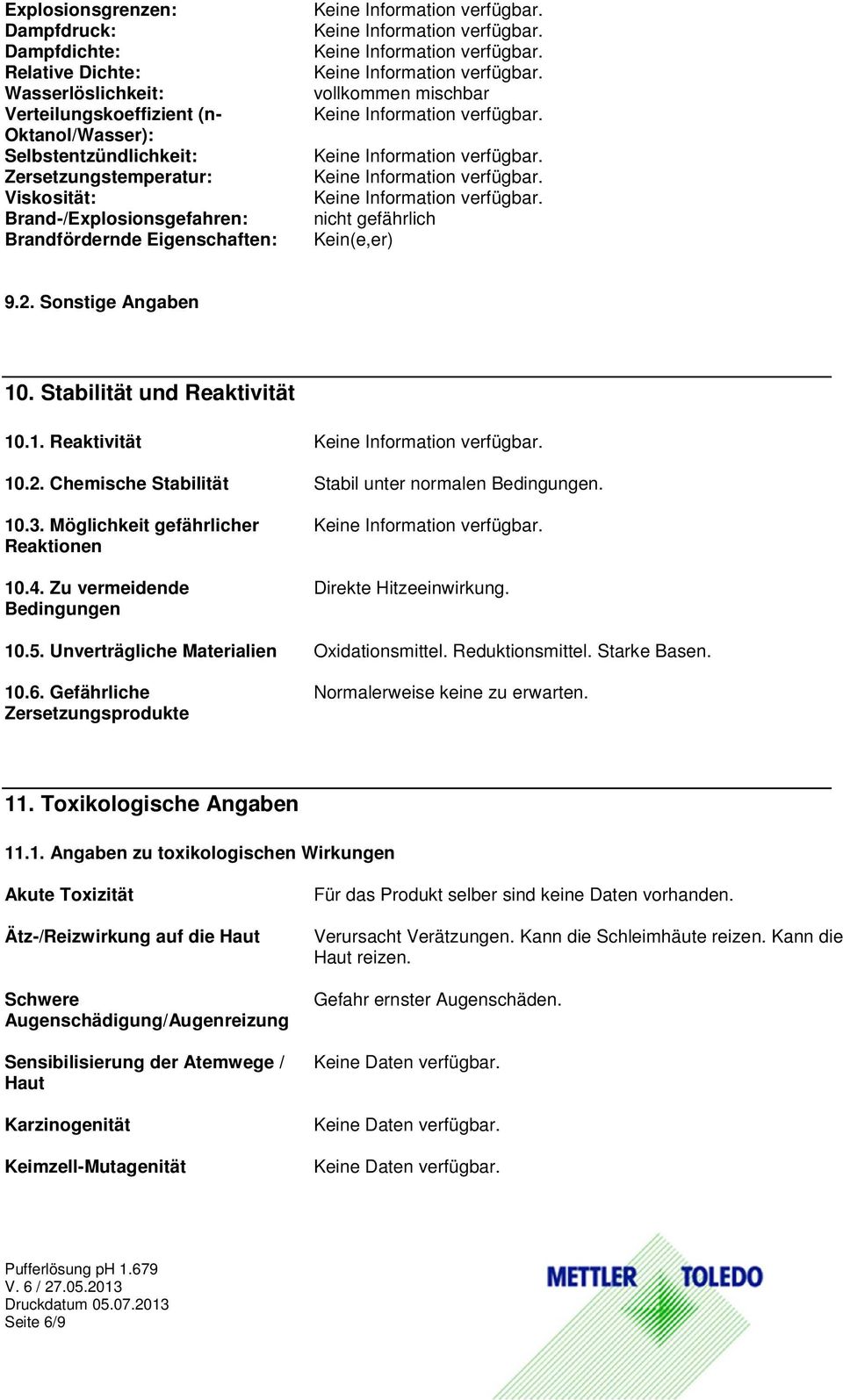 10.3. Möglichkeit gefährlicher Reaktionen 10.4. Zu vermeidende Bedingungen Direkte Hitzeeinwirkung. 10.5. Unverträgliche Materialien Oxidationsmittel. Reduktionsmittel. Starke Basen. 10.6.