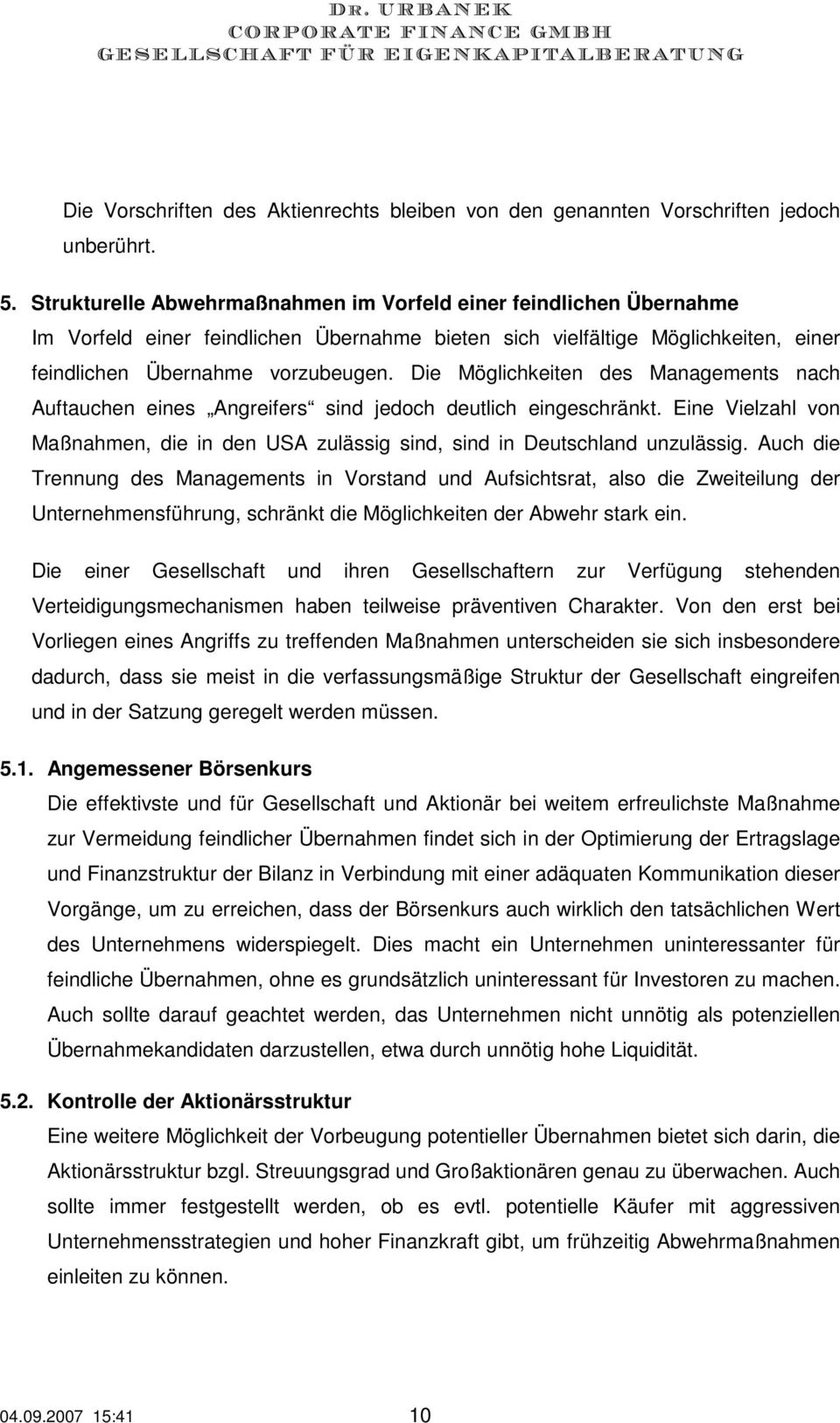 Die Möglichkeiten des Managements nach Auftauchen eines Angreifers sind jedoch deutlich eingeschränkt. Eine Vielzahl von Maßnahmen, die in den USA zulässig sind, sind in Deutschland unzulässig.