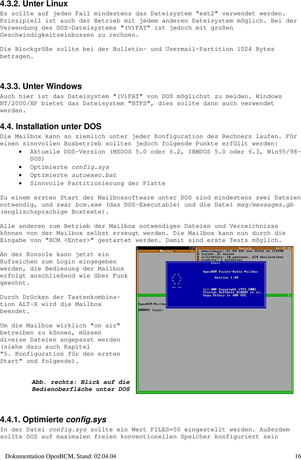 3. Unter Windows Auch hier ist das Dateisystem "(V)FAT" von DOS möglichst zu meiden. Windows NT/2000/XP bietet das Dateisystem "NTFS", dies sollte dann auch verwendet werden. 4.