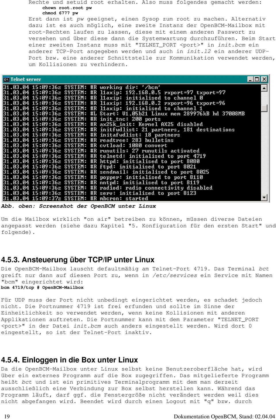 durchzuführen. Beim Start einer zweiten Instanz muss mit "TELNET_PORT <port>" in init.bcm ein anderer TCP-Port angegeben werden und auch in init.l2 ein anderer UDP- Port bzw.