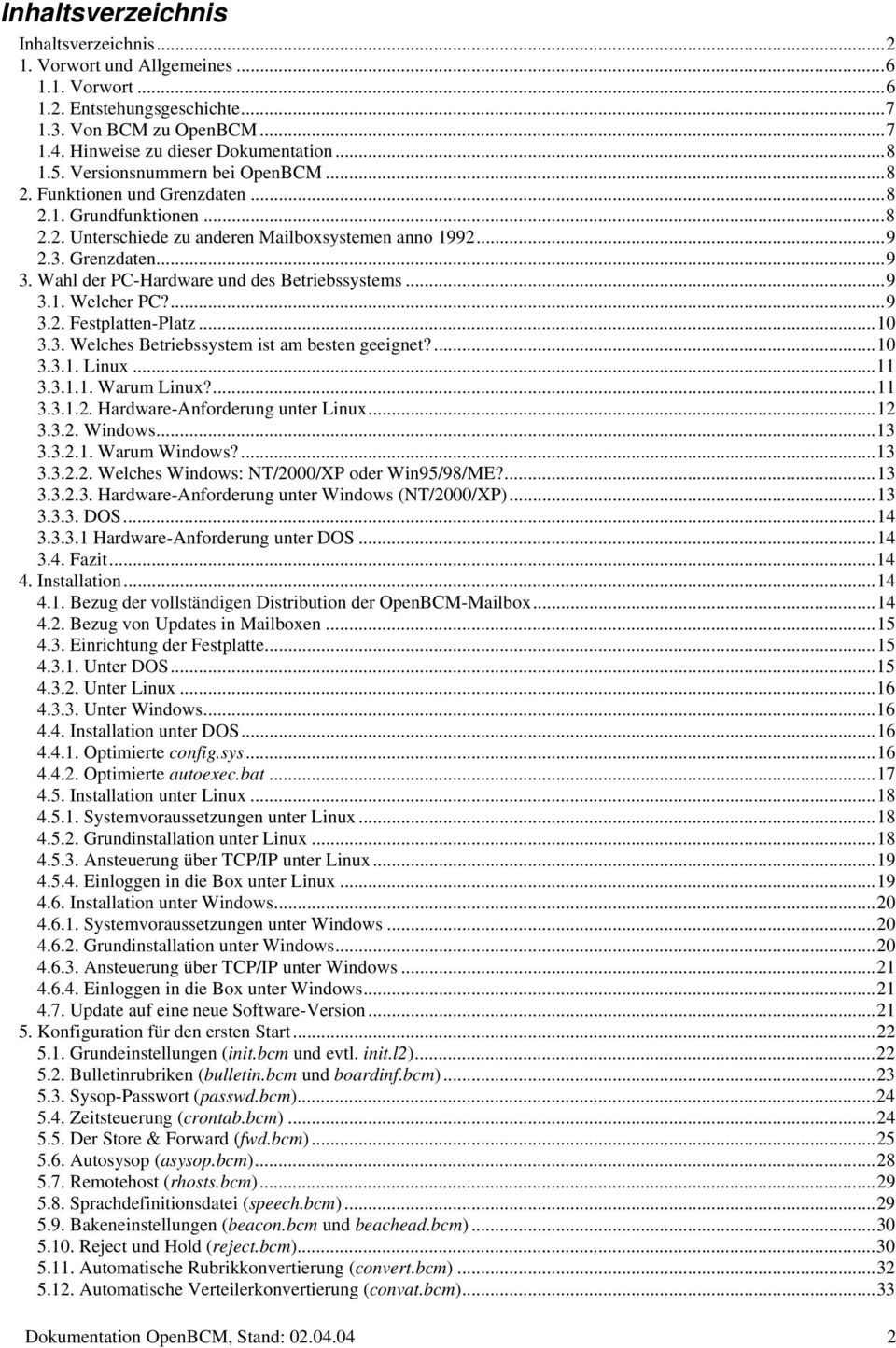 Wahl der PC-Hardware und des Betriebssystems...9 3.1. Welcher PC?...9 3.2. Festplatten-Platz...10 3.3. Welches Betriebssystem ist am besten geeignet?...10 3.3.1. Linux...11 3.3.1.1. Warum Linux?...11 3.3.1.2. Hardware-Anforderung unter Linux.