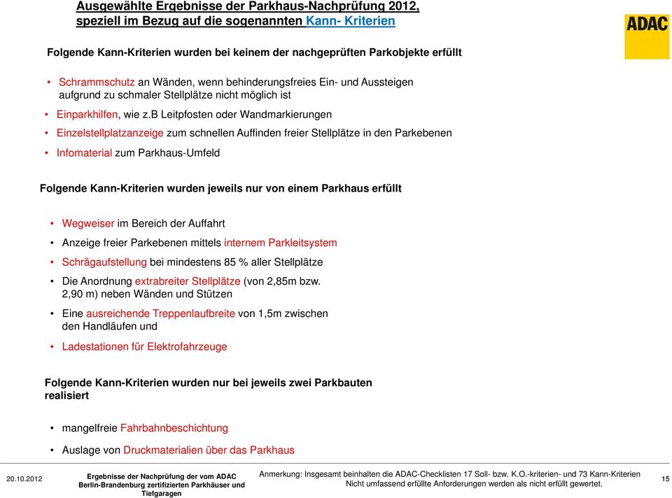 b Leitpfosten oder Wandmarkierungen Einzelstellplatzanzeige zum schnellen Auffinden freier Stellplätze in den Parkebenen Infomaterial zum Parkhaus-Umfeld Folgende Kann-Kriterien wurden jeweils nur