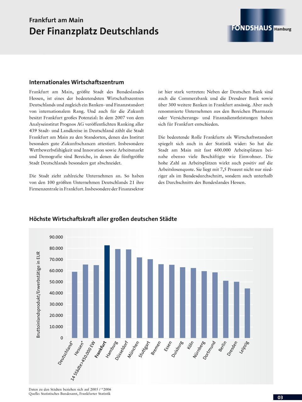 Und auch für die Zukunft besitzt Frankfurt großes Potenzial: In dem 2007 von dem Analyseinstitut Prognos AG veröffentlichten Ranking aller 439 Stadt- und Landkreise in Deutschland zählt die Stadt