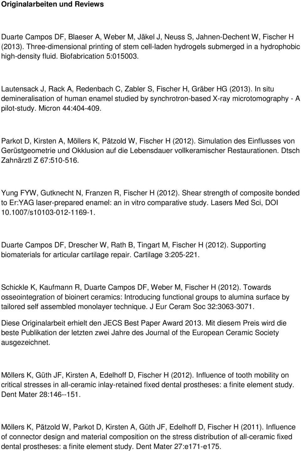 Lautensack J, Rack A, Redenbach C, Zabler S, Fischer H, Gräber HG (2013). In situ demineralisation of human enamel studied by synchrotron-based X-ray microtomography - A pilot-study.