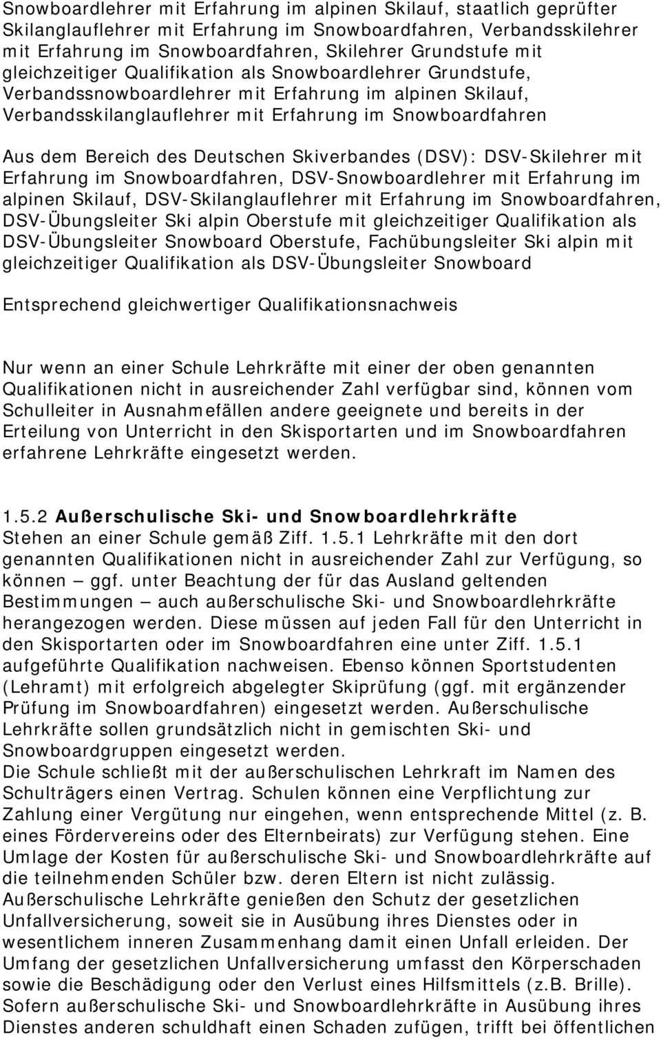 Deutschen Skiverbandes (DSV): DSV-Skilehrer mit Erfahrung im Snowboardfahren, DSV-Snowboardlehrer mit Erfahrung im alpinen Skilauf, DSV-Skilanglauflehrer mit Erfahrung im Snowboardfahren,