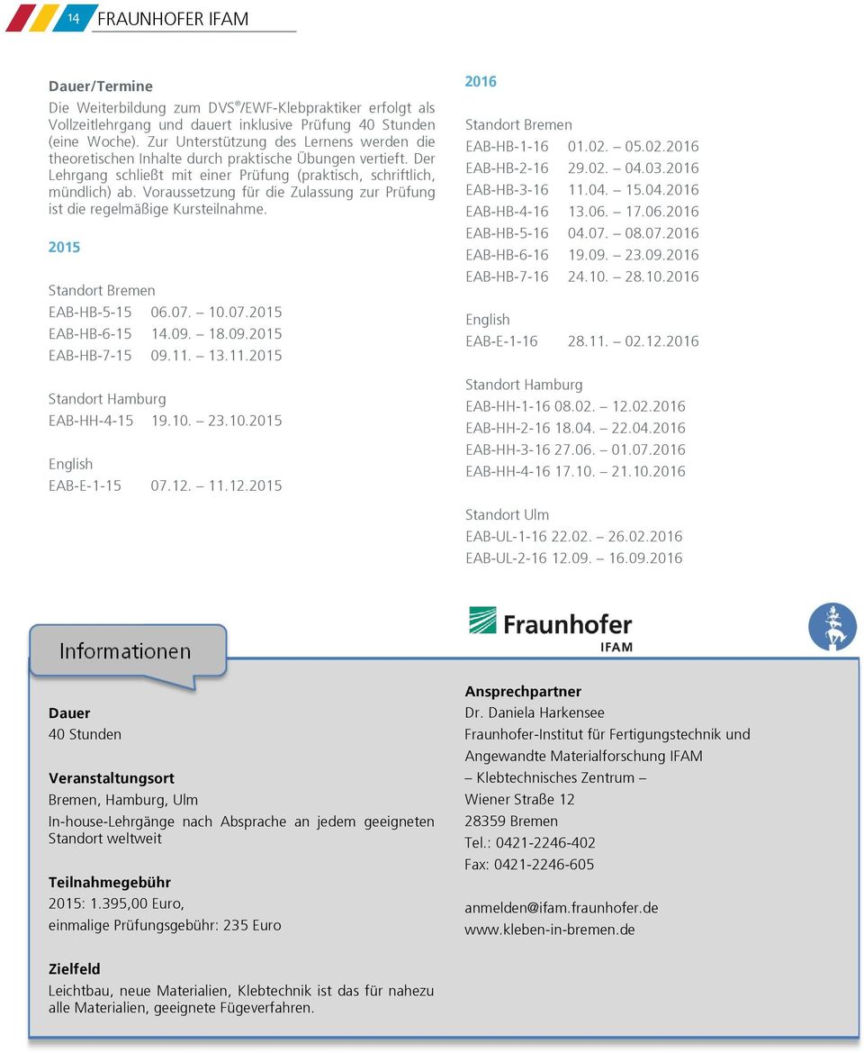 Voraussetzung für die Zulassung zur Prüfung ist die regelmäßige Kursteilnahme. 2015 Standort Bremen EAB-HB-5-15 06.07. 10.07.2015 EAB-HB-6-15 14.09. 18.09.2015 EAB-HB-7-15 09.11.