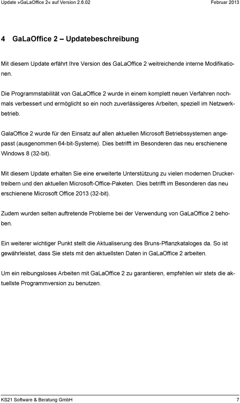 GalaOffice 2 wurde für den Einsatz auf allen aktuellen Microsoft Betriebssystemen angepasst (ausgenommen 64-bit-Systeme). Dies betrifft im Besonderen das neu erschienene Windows 8 (32-bit).