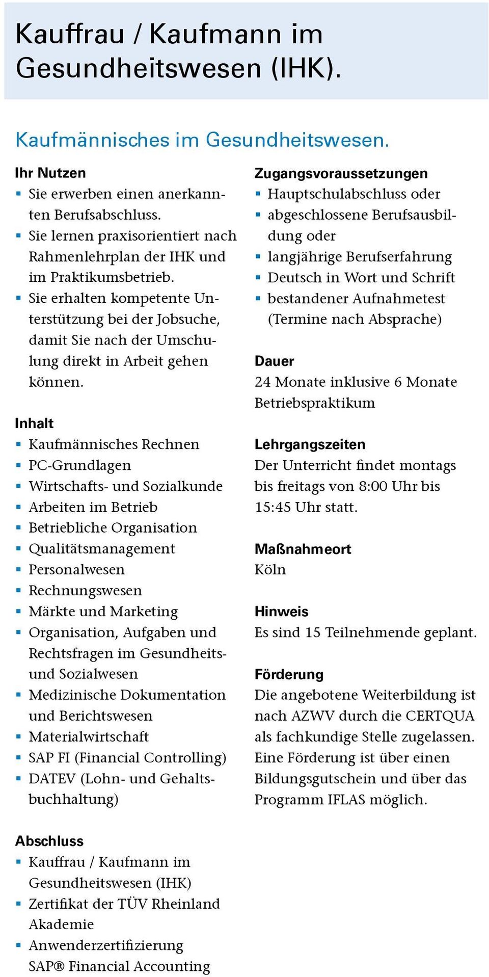 Inhalt Kaufmännisches Rechnen PC-Grundlagen Wirtschafts- und Sozialkunde Arbeiten im Betrieb Betriebliche Organisation Qualitätsmanagement Personalwesen Rechnungswesen Märkte und Marketing