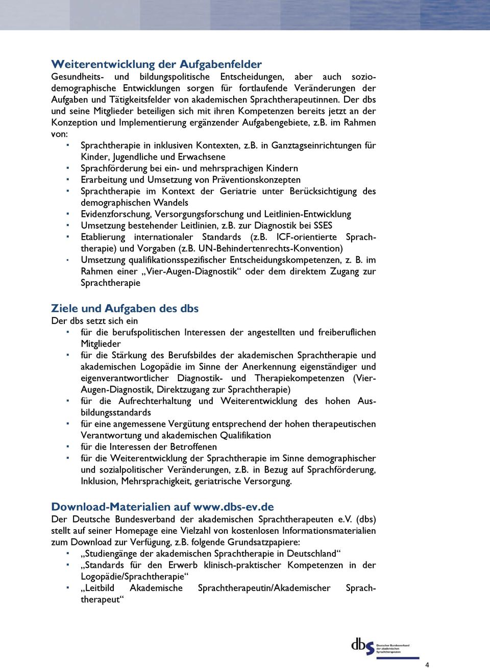 Der dbs und seine Mitglieder beteiligen sich mit ihren Kompetenzen bereits jetzt an der Konzeption und Implementierung ergänzender Aufgabengebiete, z.b. im Rahmen von: Sprachtherapie in inklusiven Kontexten, z.