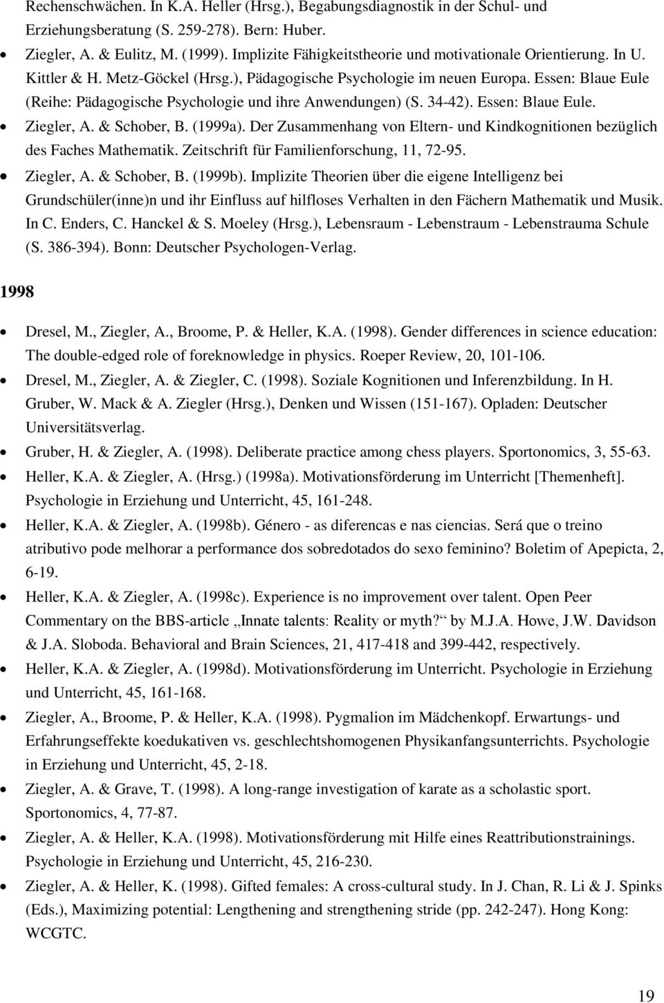 Essen: Blaue Eule (Reihe: Pädagogische Psychologie und ihre Anwendungen) (S. 34-42). Essen: Blaue Eule. Ziegler, A. & Schober, B. (1999a).