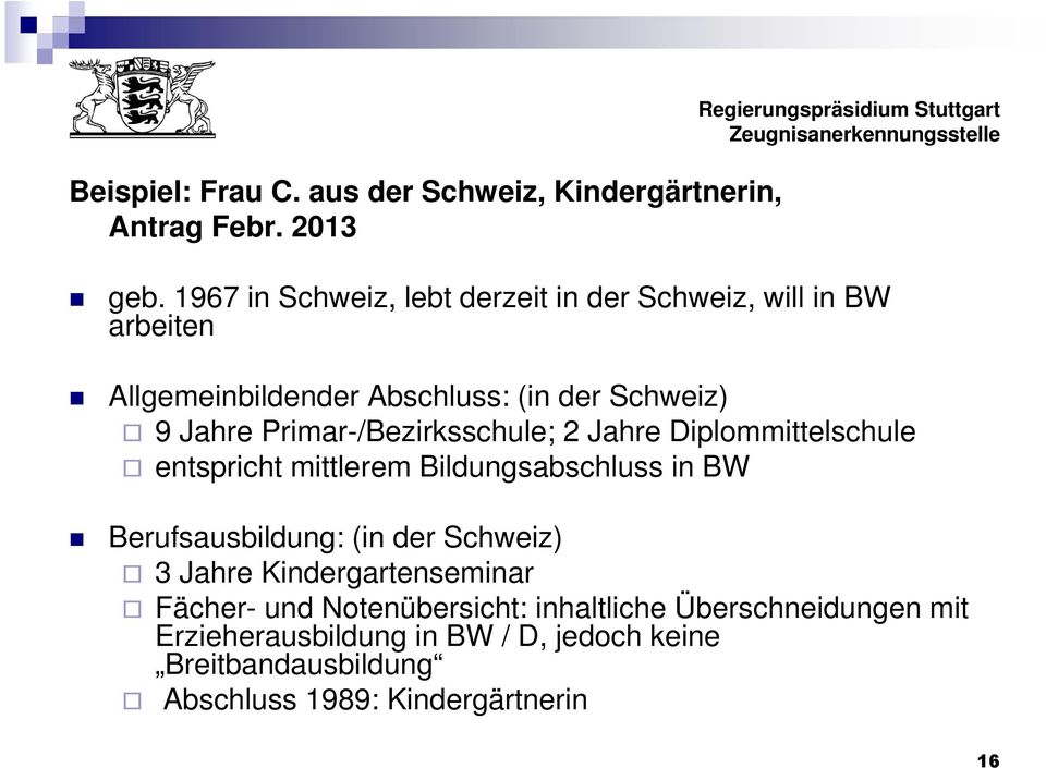 Primar-/Bezirksschule; 2 Jahre Diplommittelschule entspricht mittlerem Bildungsabschluss in BW Berufsausbildung: (in der Schweiz) 3