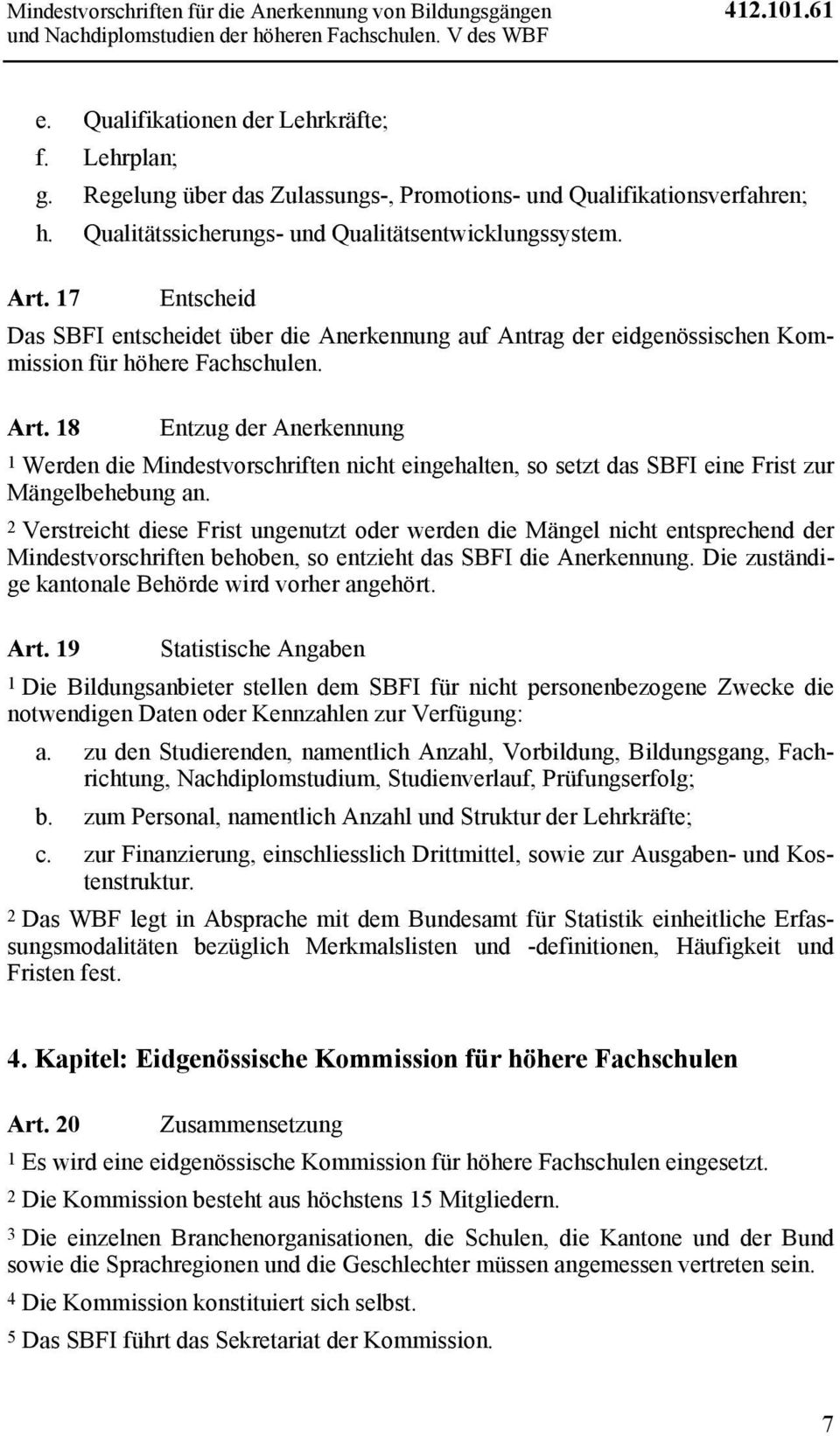 17 Entscheid Das SBFI entscheidet über die Anerkennung auf Antrag der eidgenössischen Kommission für höhere Fachschulen. Art.