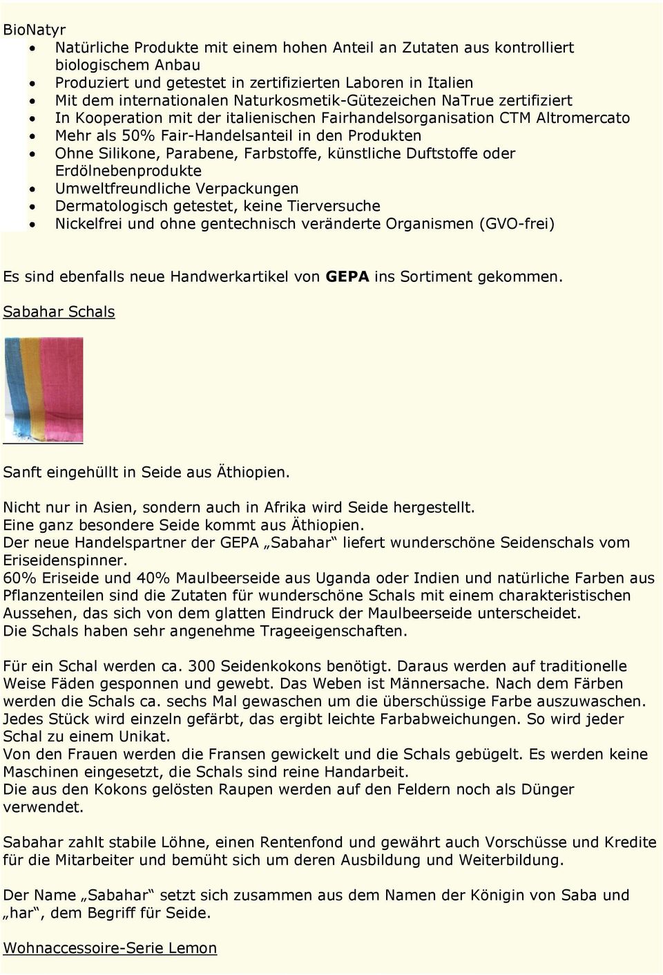 Farbstoffe, künstliche Duftstoffe oder Erdölnebenprodukte Umweltfreundliche Verpackungen Dermatologisch getestet, keine Tierversuche Nickelfrei und ohne gentechnisch veränderte Organismen (GVO-frei)