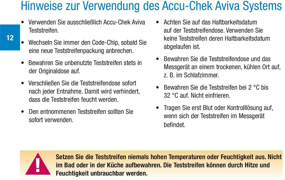 Den entnommenen Teststreifen sollten Sie sofort verwenden. Achten Sie auf das Haltbarkeitsdatum auf der Teststreifendose. Verwenden Sie keine Teststreifen deren Haltbarkeitsdatum abgelaufen ist.