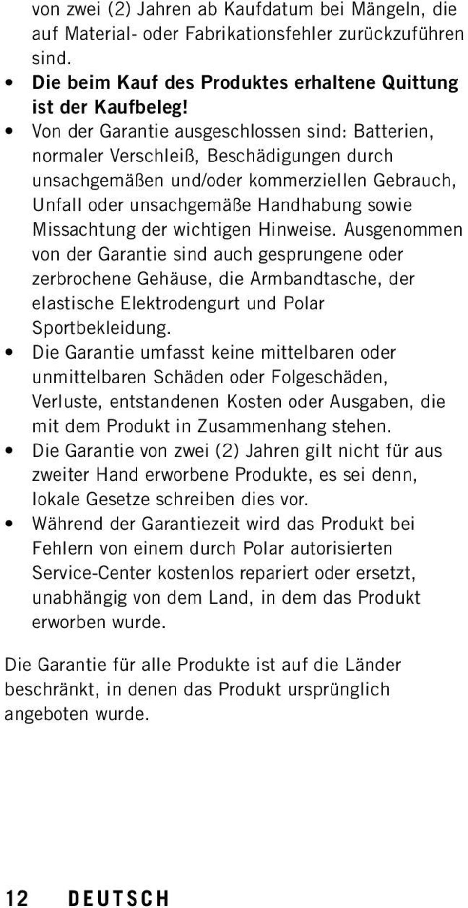 wichtigen Hinweise. Ausgenommen von der Garantie sind auch gesprungene oder zerbrochene Gehäuse, die Armbandtasche, der elastische Elektrodengurt und Polar Sportbekleidung.