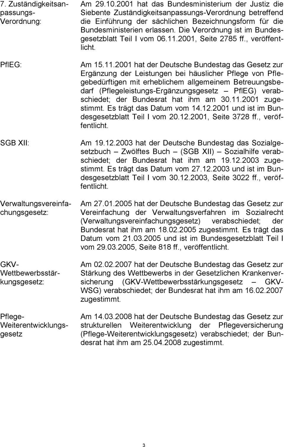 Verwaltungsvereinfachungsgesetz: GKV- Wettbewerbsstärkungsgesetz: Pflege- Weiterentwicklungsgesetz Am 29.10.
