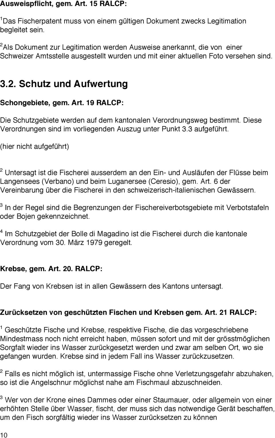 Art. 19 RALCP: Die Schutzgebiete werden auf dem kantonalen Verordnungsweg bestimmt. Diese Verordnungen sind im vorliegenden Auszug unter Punkt 3.3 aufgeführt.