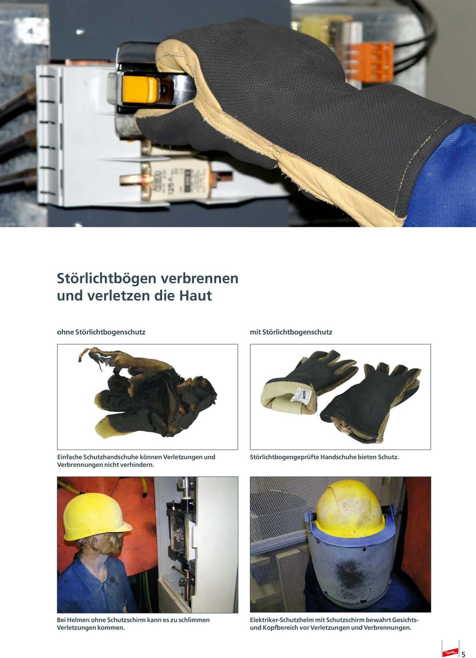Störlichtbogengeprüfte Handschuhe bieten Schutz.