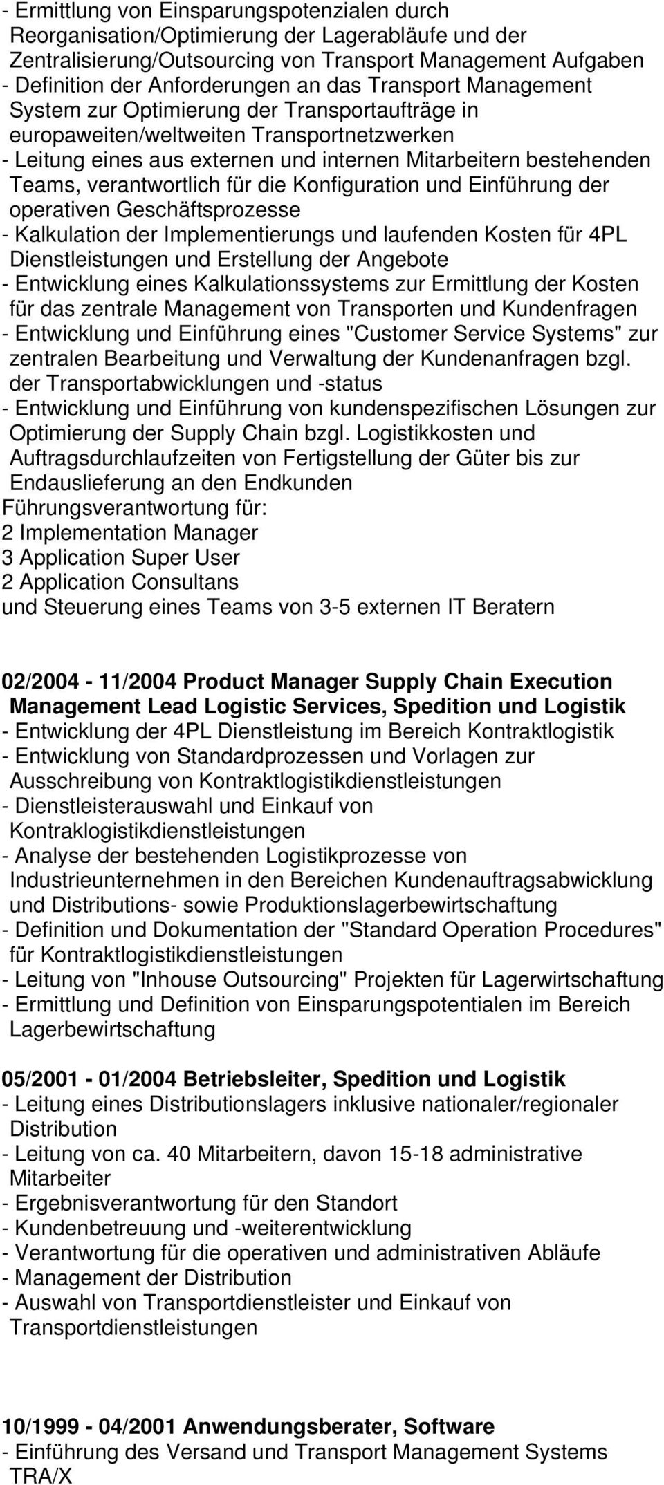 verantwortlich für die Konfiguration und Einführung der operativen Geschäftsprozesse - Kalkulation der Implementierungs und laufenden Kosten für 4PL Dienstleistungen und Erstellung der Angebote -