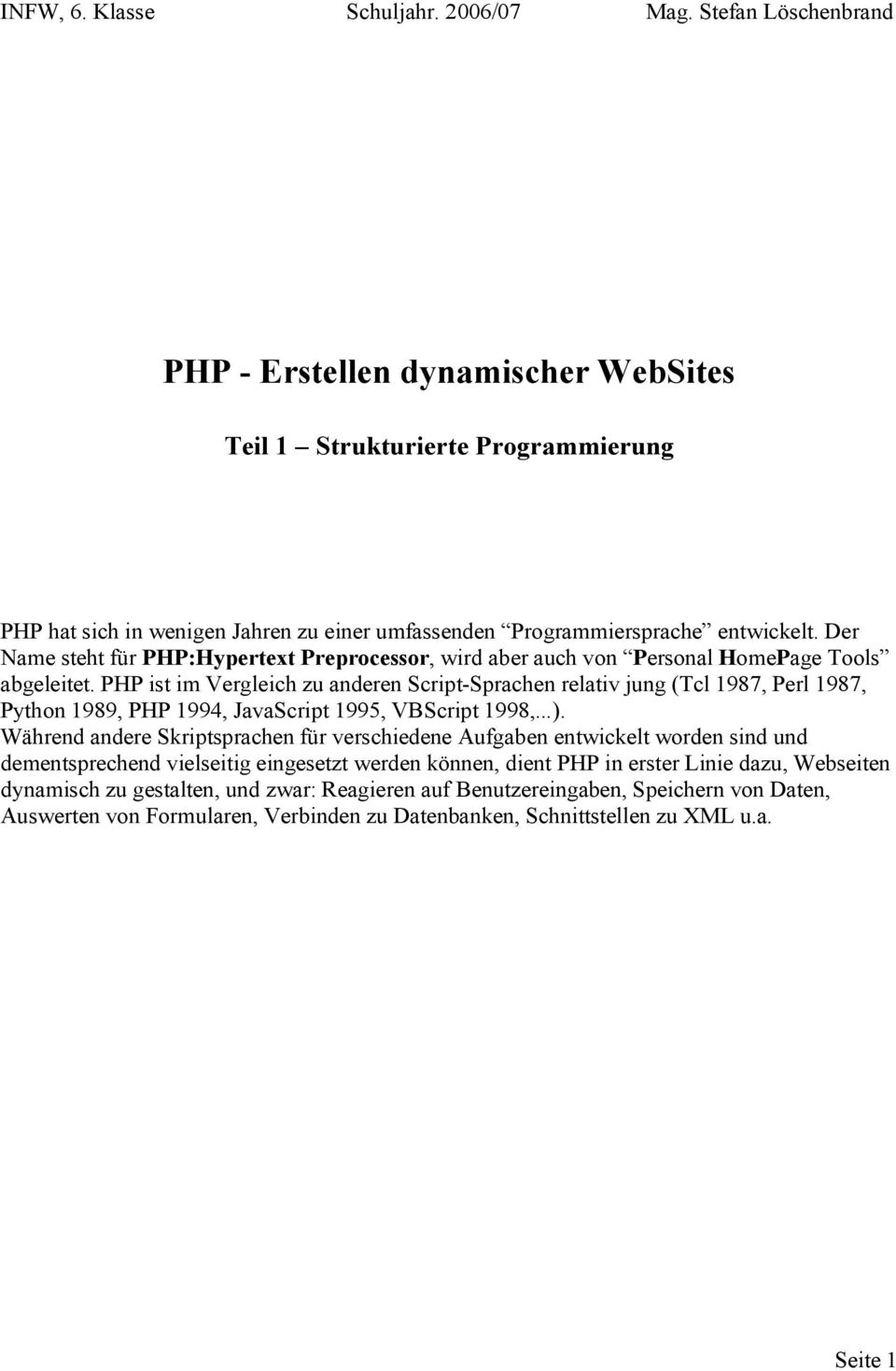 PHP ist im Vergleich zu anderen Script-Sprachen relativ jung (Tcl 1987, Perl 1987, Python 1989, PHP 1994, JavaScript 1995, VBScript 1998,...).