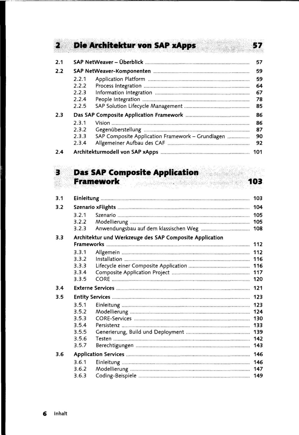 4 Architekturmodell von SAP xapps 101 3 Das SAP Composite Application Framework 103 3.1 Einleitung 103 3.2 Szenario xflights 104 3.2.1 Szenario 105 3.2.2 Modellierung 105 3.2.3 Anwendungsbau auf dem klassischen Weg 108 3.