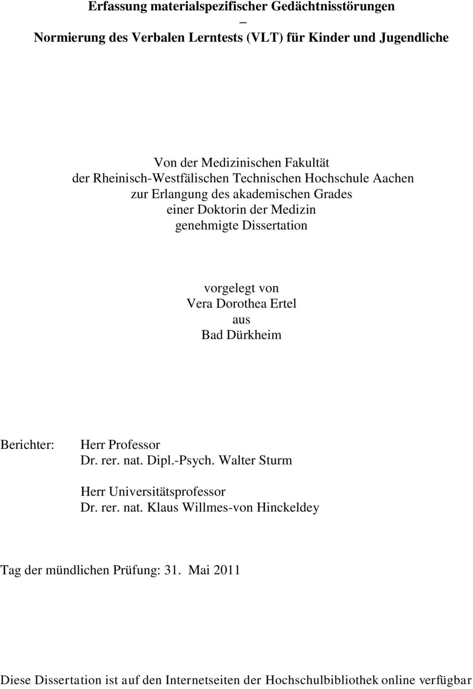 von Vera Dorothea Ertel aus Bad Dürkheim Berichter: Herr Professor Dr. rer. nat. Dipl.-Psych. Walter Sturm Herr Universitätsprofessor Dr. rer. nat. Klaus Willmes-von Hinckeldey Tag der mündlichen Prüfung: 31.