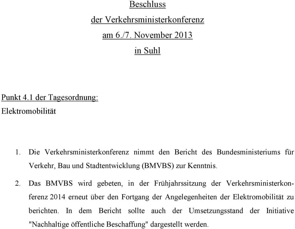Das BMVBS wird gebeten, in der Frühjahrssitzung der Verkehrsministerkonferenz 2014 erneut über den Fortgang der Angelegenheiten der