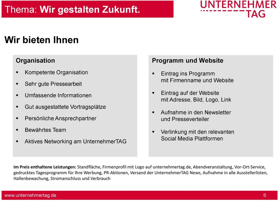 Newsletter und Presseverteiler Verlinkung mit den relevanten Social Media Plattformen Im Preis enthaltene Leistungen: Standfläche, Firmenprofil mit Logo auf unternehmertag.