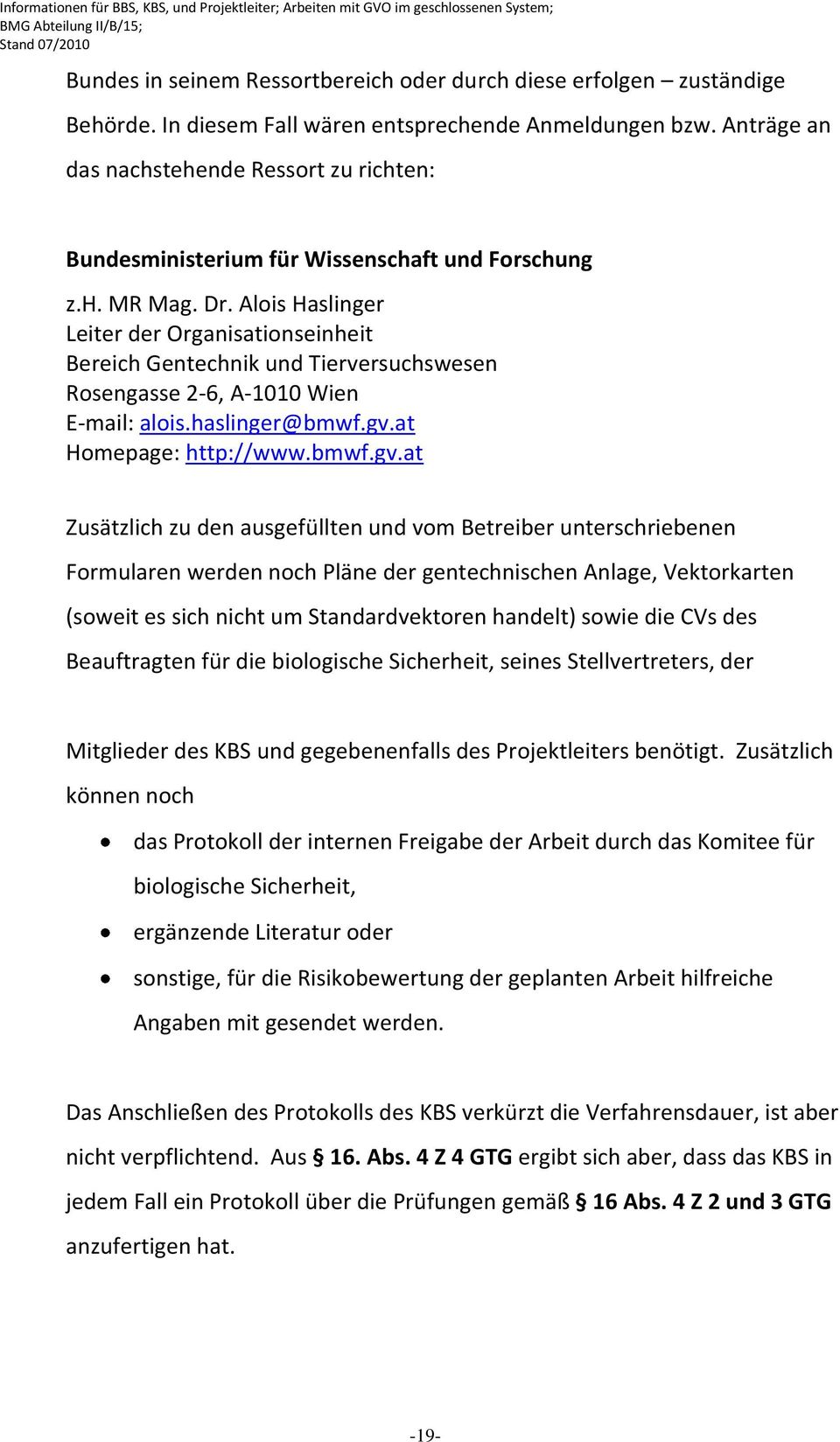 Alois Haslinger Leiter der Organisationseinheit Bereich Gentechnik und Tierversuchswesen Rosengasse 2-6, A-1010 Wien E-mail: alois.haslinger@bmwf.gv.