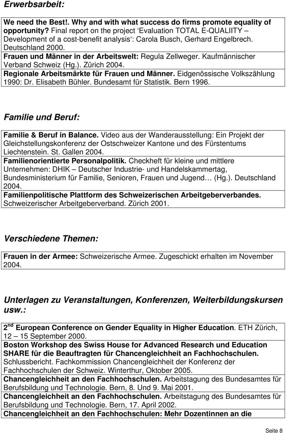 Frauen und Männer in der Arbeitswelt: Regula Zellweger. Kaufmännischer Verband Schweiz (Hg.). Zürich 2004. Regionale Arbeitsmärkte für Frauen und Männer. Eidgenössische Volkszählung 1990: Dr.