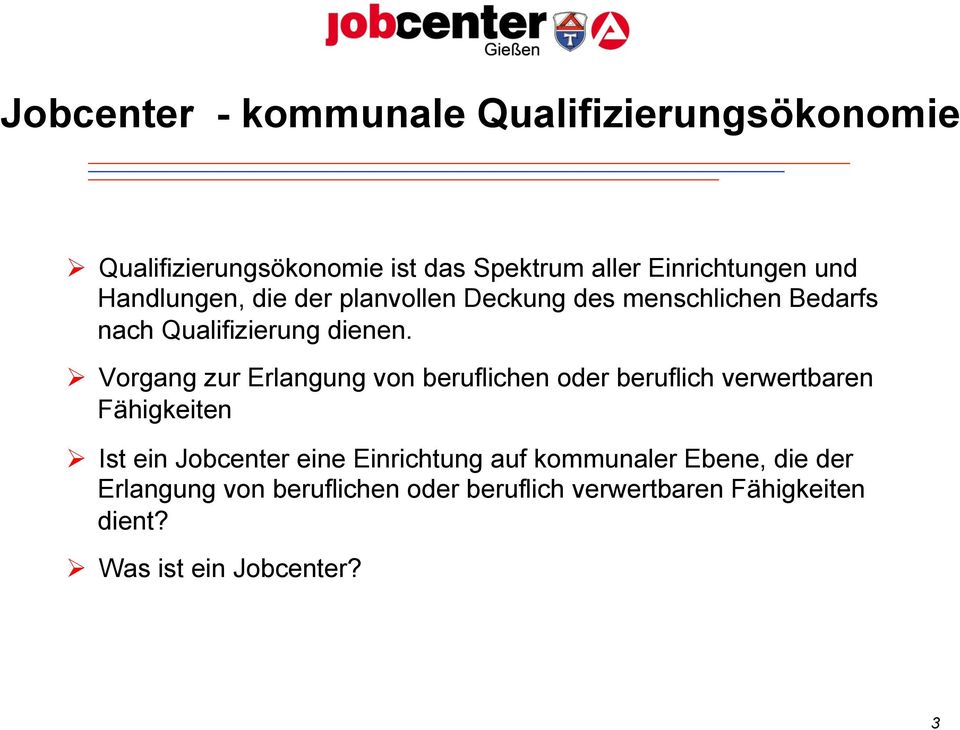 Ø Vorgang zur Erlangung von beruflichen oder beruflich verwertbaren Fähigkeiten Ø Ist ein Jobcenter eine