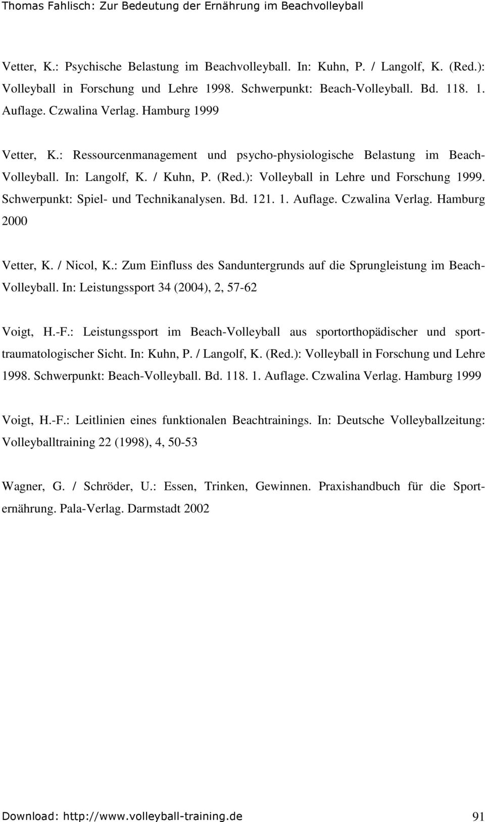 Schwerpunkt: Spiel- und Technikanalysen. Bd. 121. 1. Auflage. Czwalina Verlag. Hamburg 2000 Vetter, K. / Nicol, K.: Zum Einfluss des Sanduntergrunds auf die Sprungleistung im Beach- Volleyball.