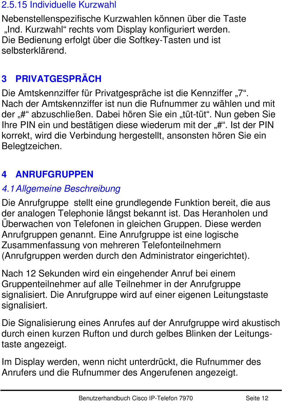 Nach der Amtskennziffer ist nun die Rufnummer zu wählen und mit der # abzuschließen. Dabei hören Sie ein tüt-tüt. Nun geben Sie Ihre PIN ein und bestätigen diese wiederum mit der #.