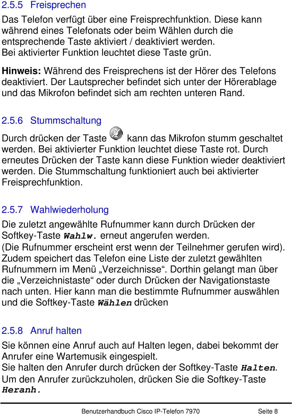 Der Lautsprecher befindet sich unter der Hörerablage und das Mikrofon befindet sich am rechten unteren Rand. 2.5.6 Stummschaltung Durch drücken der Taste kann das Mikrofon stumm geschaltet werden.