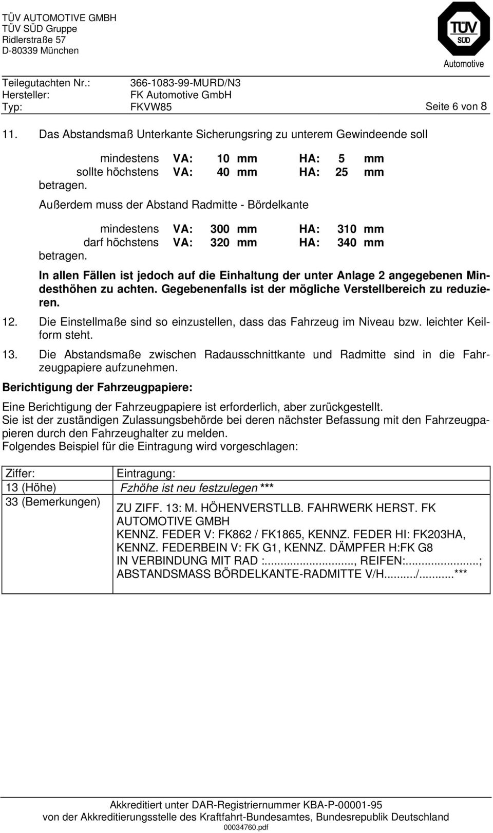 In allen Fällen ist jedoch auf die Einhaltung der unter Anlage 2 angegebenen Mindesthöhen zu achten. Gegebenenfalls ist der mögliche Verstellbereich zu reduzieren. 12.