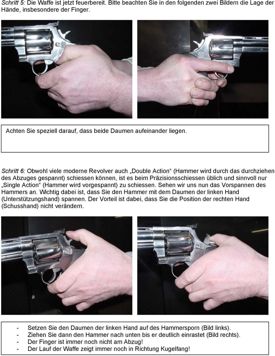 Schritt 6: Obwohl viele moderne Revolver auch Double Action (Hammer wird durch das durchziehen des Abzuges gespannt) schiessen können, ist es beim Präzisionsschiessen üblich und sinnvoll nur Single
