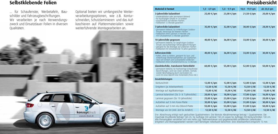 Material & Format 1,0-4,9 qm 5,0-9,9 qm 10,0-19,9 qm ab 20,0 qm 3-Jahresfolie kalandriert wiederablösbar oder permanent klebend für kurzfristigen Einsatz In- & Outdoor ausschließlich auf ebenen