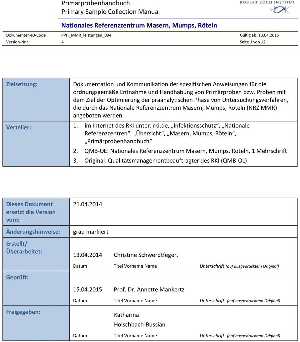 im Internet des RKI unter: rki.de, Infektionsschutz, Nationale Referenzzentren, Übersicht, Masern, Mumps, Röteln, Primärprobenhandbuch 2. QMB-OE:, 1 Mehrschrift 3.