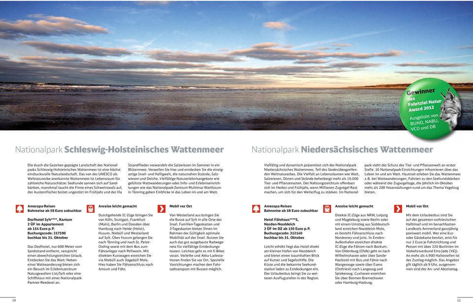 Das von der UNESCO als Weltnaturerbe anerkannte Wattenmeer ist Lebensraum für zahlreiche Naturschätze: Seehunde sonnen sich auf Sandbänken, manchmal taucht die Finne eines Schweinswals auf, der