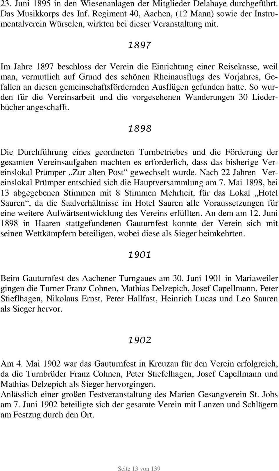 1897 Im Jahre 1897 beschloss der Verein die Einrichtung einer Reisekasse, weil man, vermutlich auf Grund des schönen Rheinausflugs des Vorjahres, Gefallen an diesen gemeinschaftsfördernden Ausflügen